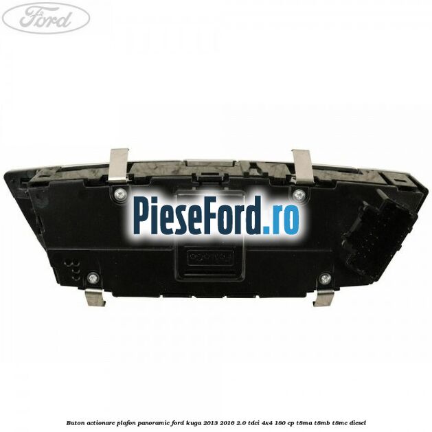 Buton actionare plafon panoramic Ford Kuga 2013-2016 2.0 TDCi 4x4 180 cp T8MA, T8MB, T8MC diesel