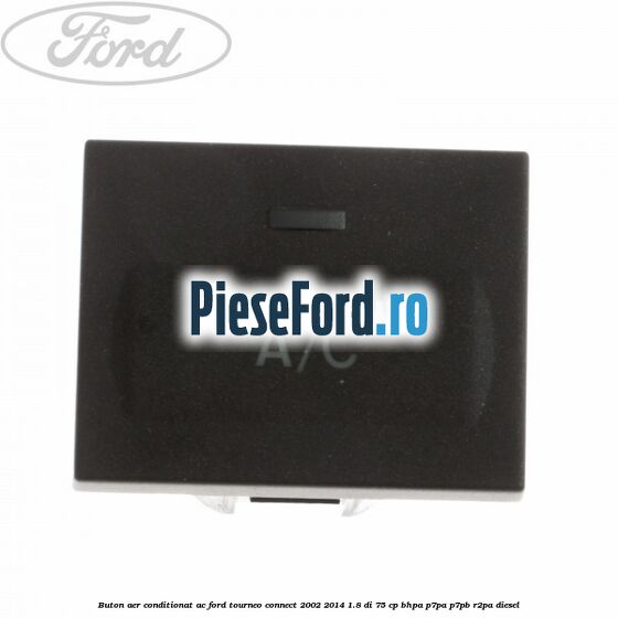 Buton aer conditionat AC Ford Tourneo Connect 2002-2014 1.8 Di 75 cp BHPA, P7PA, P7PB, R2PA diesel