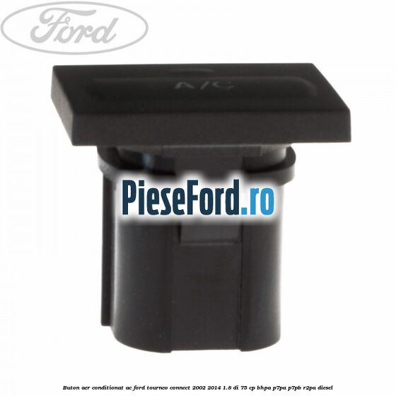 Buton aer conditionat AC Ford Tourneo Connect 2002-2014 1.8 Di 75 cp BHPA, P7PA, P7PB, R2PA diesel