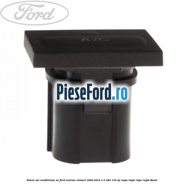 Buton aer conditionat AC Ford Tourneo Connect 2002-2014 1.8 TDCi 110 cp RWPA, RWPB, RWPC, RWPD diesel