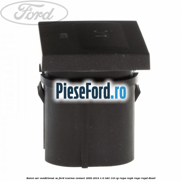 Buton aer conditionat AC Ford Tourneo Connect 2002-2014 1.8 TDCi 110 cp RWPA, RWPB, RWPC, RWPD diesel