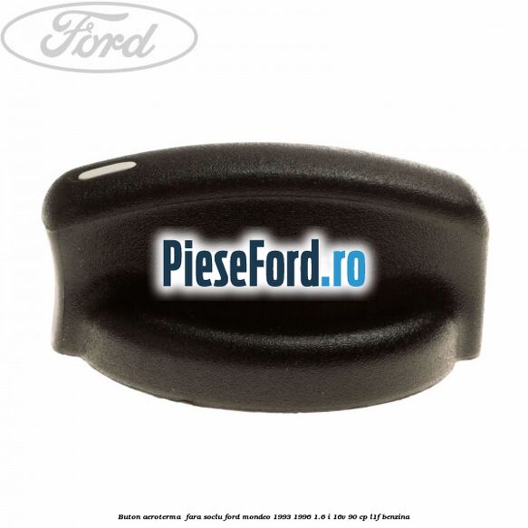 Buton aeroterma , fara soclu Ford Mondeo 1993-1996 1.6 i 16V 90 cp L1F benzina