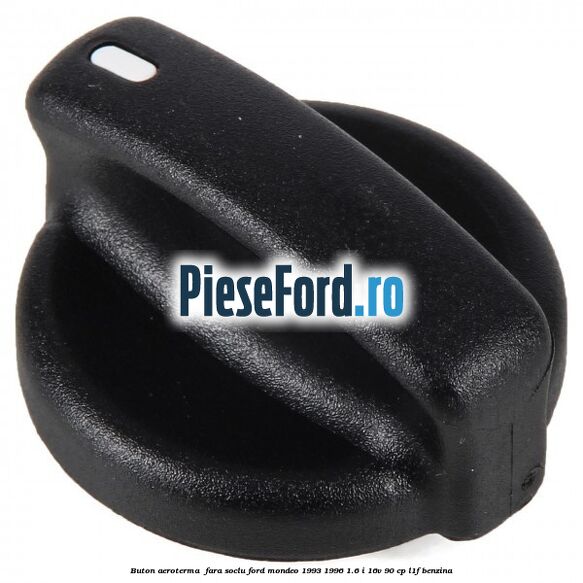Buton aeroterma , fara soclu Ford Mondeo 1993-1996 1.6 i 16V 90 cp L1F benzina