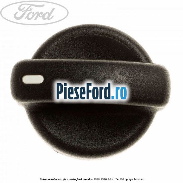 Buton aeroterma , fara soclu Ford Mondeo 1993-1996 2.0 i 16V 136 cp NGA benzina