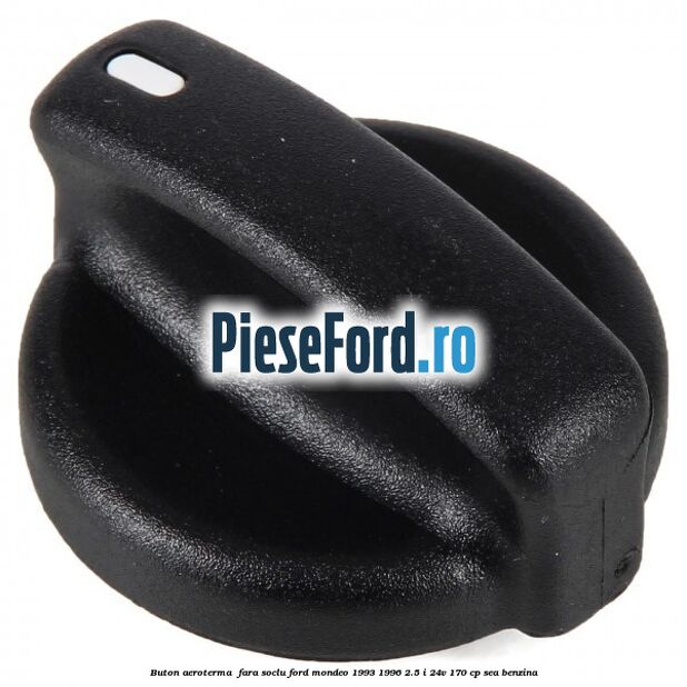 Buton aeroterma , fara soclu Ford Mondeo 1993-1996 2.5 i 24V 170 cp SEA benzina