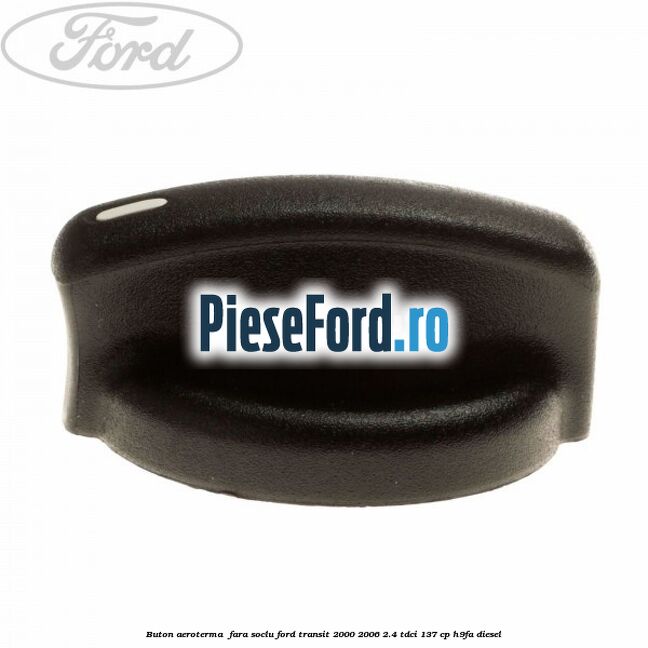 Buton aeroterma , fara soclu Ford Transit 2000-2006 2.4 TDCi 137 cp H9FA diesel