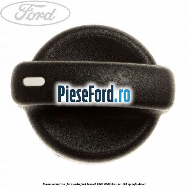 Buton aeroterma , fara soclu Ford Transit 2000-2006 2.4 TDE  125 cp DOFA diesel