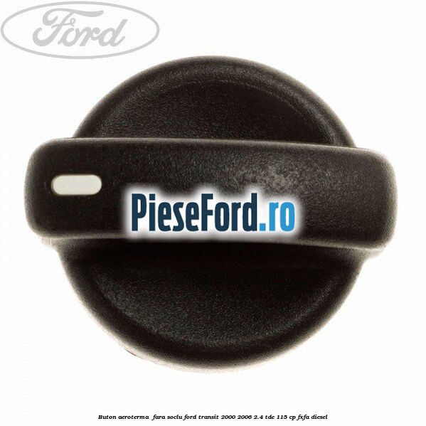 Buton aeroterma , fara soclu Ford Transit 2000-2006 2.4 TDE 115 cp FXFA diesel