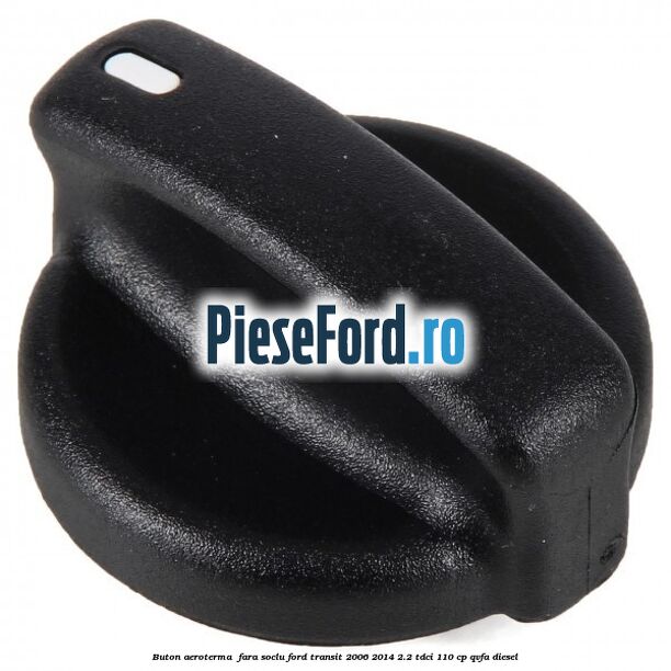 Buton aeroterma , fara soclu Ford Transit 2006-2014 2.2 TDCi 110 cp Buton aeroterma , fara soclu Ford Transit 2006-2014 2.2 TDCi 110 cp QVFA diesel