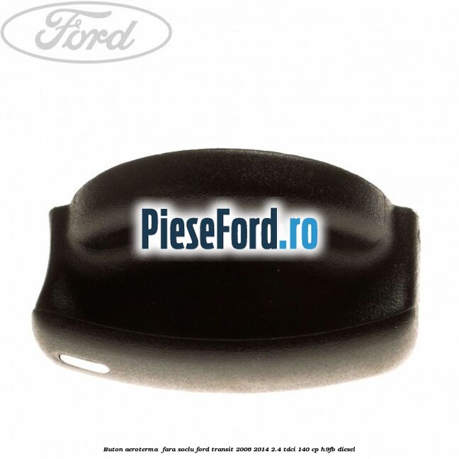 Buton aeroterma , fara soclu Ford Transit 2006-2014 2.4 TDCi 140 cp H9FB diesel