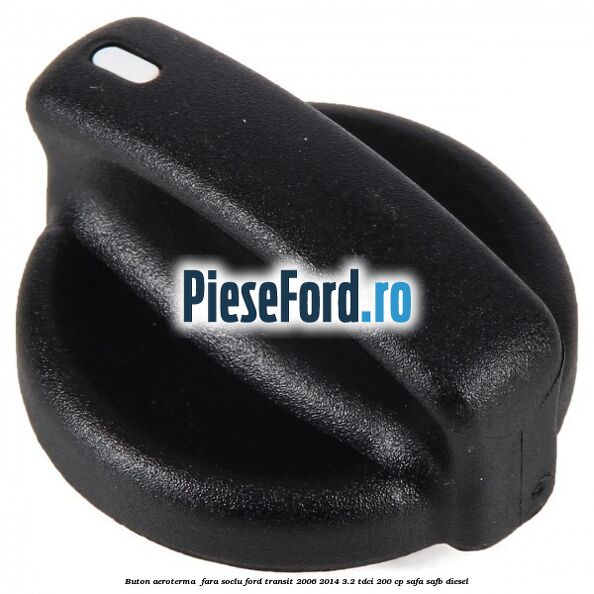 Buton aeroterma , fara soclu Ford Transit 2006-2014 3.2 TDCi 200 cp SAFA, SAFB diesel