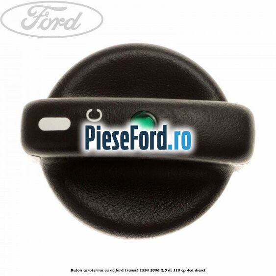 Buton aeroterma, cu ac Ford Transit 1994-2000 2.5 DI 116 cp Buton aeroterma, cu ac Ford Transit 1994-2000 2.5 DI 116 cp 4ED diesel