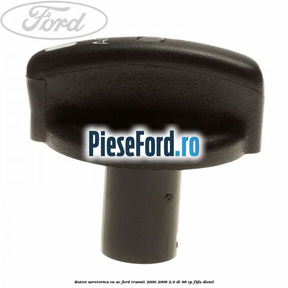 Buton aeroterma, cu ac Ford Transit 2000-2006 2.0 DI 86 cp F3FA diesel