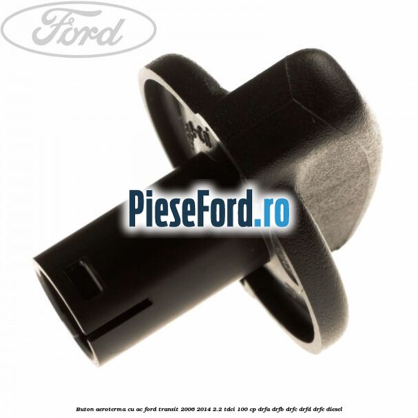 Buton aeroterma, cu ac Ford Transit 2006-2014 2.2 TDCi 100 cp DRFA, DRFB, DRFC, DRFD, DRFE diesel