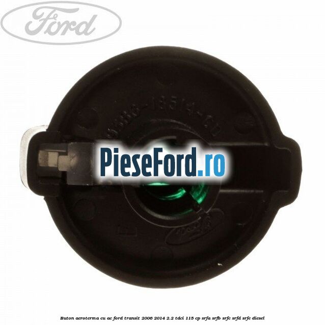 Buton aeroterma, cu ac Ford Transit 2006-2014 2.2 TDCi 115 cp SRFA, SRFB, SRFC, SRFD, SRFE diesel
