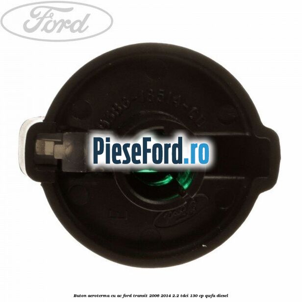 Buton aeroterma, cu ac Ford Transit 2006-2014 2.2 TDCi 130 cp QWFA diesel