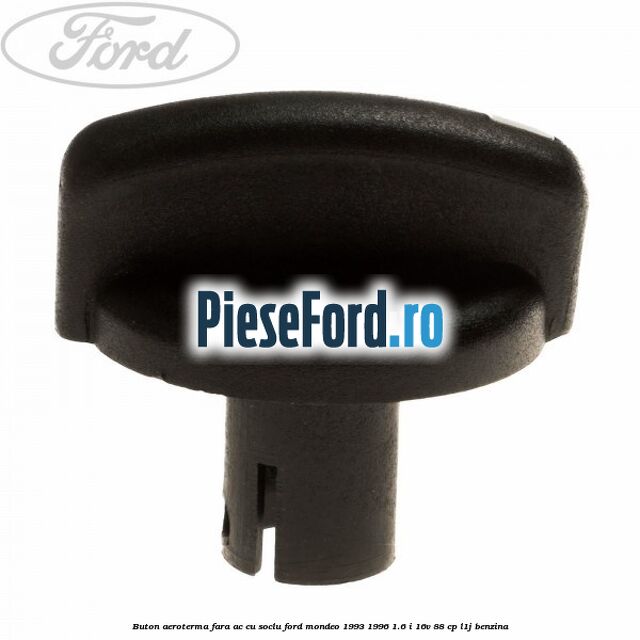 Buton aeroterma, fara ac cu soclu Ford Mondeo 1993-1996 1.6 i 16V 88 cp L1J benzina