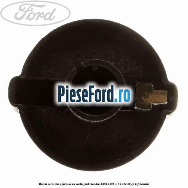 Buton aeroterma, fara ac cu soclu Ford Mondeo 1993-1996 1.6 i 16V 90 cp L1F benzina