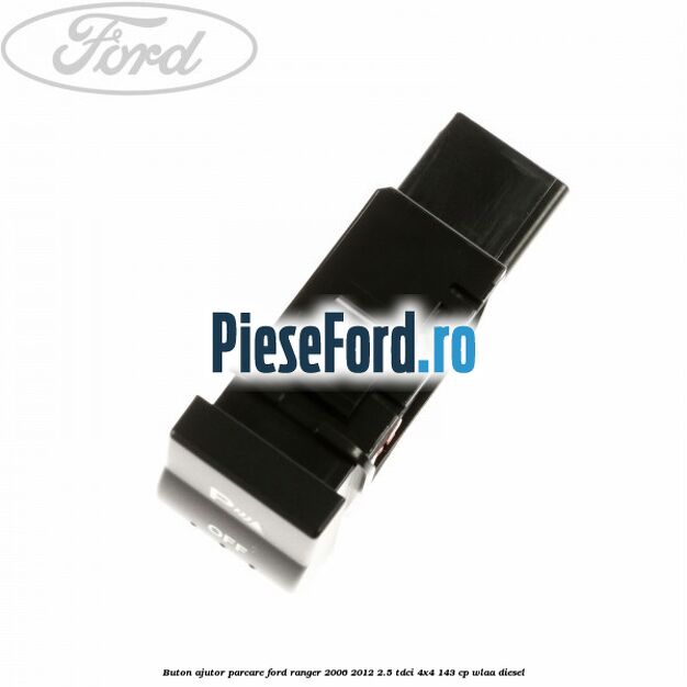Buton ajutor parcare Ford Ranger 2006-2012 2.5 TDCi 4x4 143 cp WLAA diesel