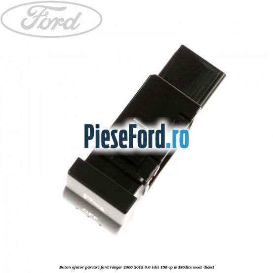 Buton ajutor parcare Ford Ranger 2006-2012 3.0 TDCi 156 cp MD30DITC, WEAT diesel
