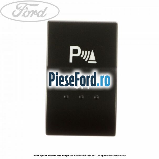 Buton ajutor parcare Ford Ranger 2006-2012 3.0 TDCi 4x4 156 cp MD30DITC, WEC diesel