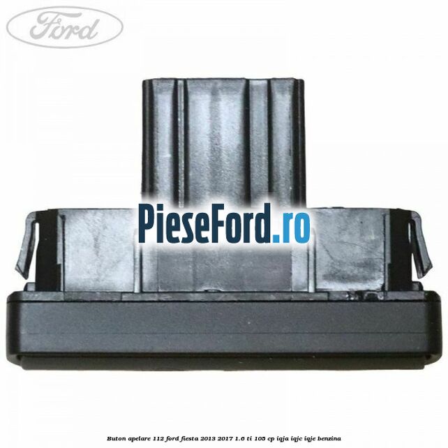 Buton apelare 112 Ford Fiesta 2013-2017 1.6 Ti 105 cp IQJA, IQJC, IQJE benzina