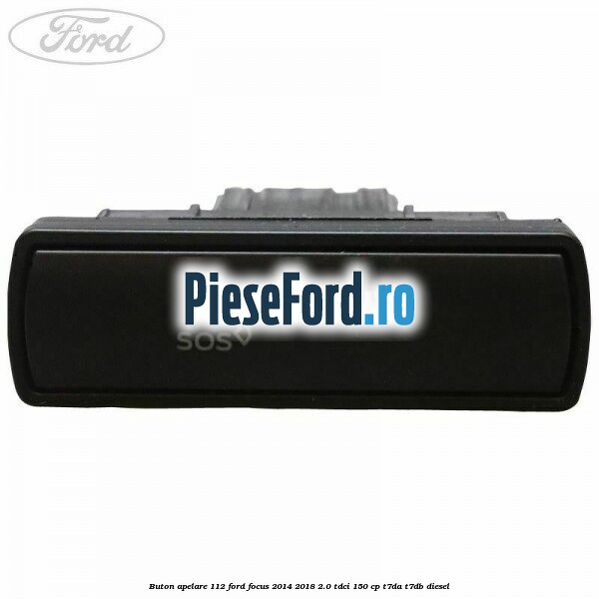 Buton apelare 112 Ford Focus 2014-2018 2.0 TDCi 150 cp T7DA, T7DB diesel