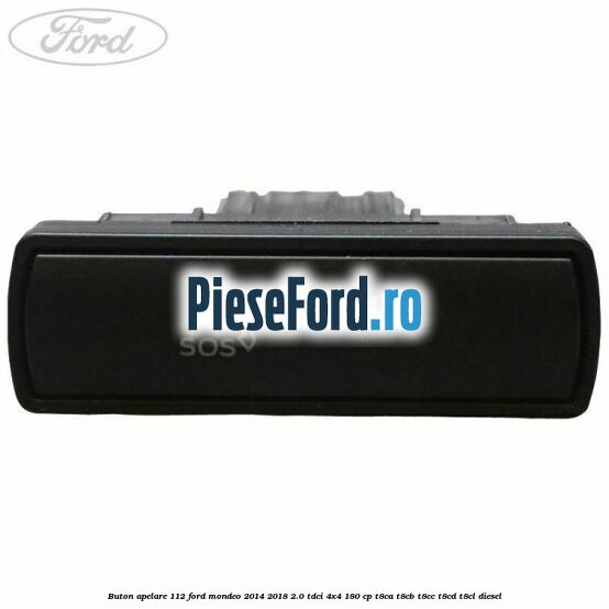 Buton apelare 112 Ford Mondeo 2014-2018 2.0 TDCi 4x4 180 cp Buton apelare 112 Ford Mondeo 2014-2018 2.0 TDCi 4x4 180 cp T8CA, T8CB, T8CC, T8CD, T8CL diesel