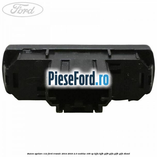 Buton apelare 112 Ford Transit 2014-2018 2.0 EcoBlue 105 cp BJFA, BJFB, YLF6, YLFA, YLFB, YLFS diesel