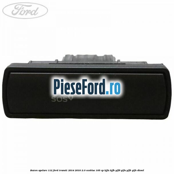 Buton apelare 112 Ford Transit 2014-2018 2.0 EcoBlue 105 cp BJFA, BJFB, YLF6, YLFA, YLFB, YLFS diesel