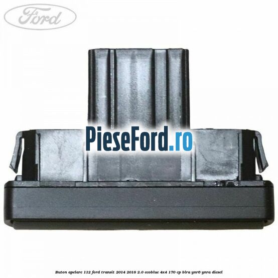 Buton apelare 112 Ford Transit 2014-2018 2.0 EcoBlue 4x4 170 cp BLRA, YNR6, YNRA diesel