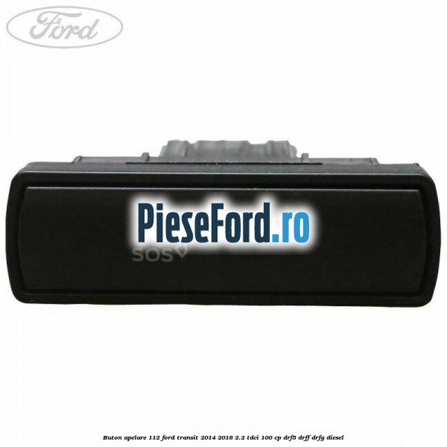 Buton apelare 112 Ford Transit 2014-2018 2.2 TDCi 100 cp DRF5, DRFF, DRFG diesel