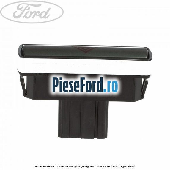Buton avarie an 02/2007-09/2010 Ford Galaxy 2007-2014 1.8 TDCi 125 cp Buton avarie an 02/2007-09/2010 Ford Galaxy 2007-2014 1.8 TDCi 125 cp QYWA diesel