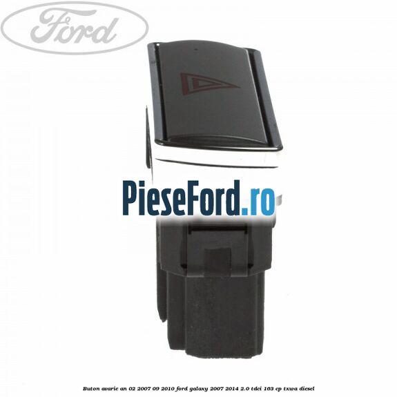 Buton avarie an 02/2007-09/2010 Ford Galaxy 2007-2014 2.0 TDCi 163 cp Buton avarie an 02/2007-09/2010 Ford Galaxy 2007-2014 2.0 TDCi 163 cp TXWA diesel