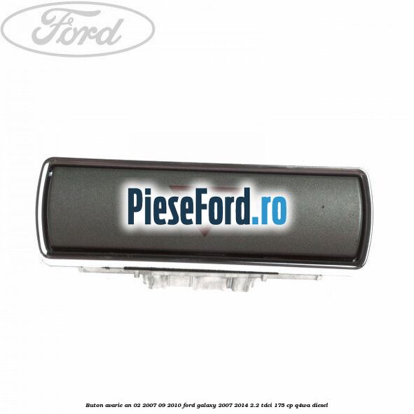 Buton avarie an 02/2007-09/2010 Ford Galaxy 2007-2014 2.2 TDCi 175 cp Q4WA diesel