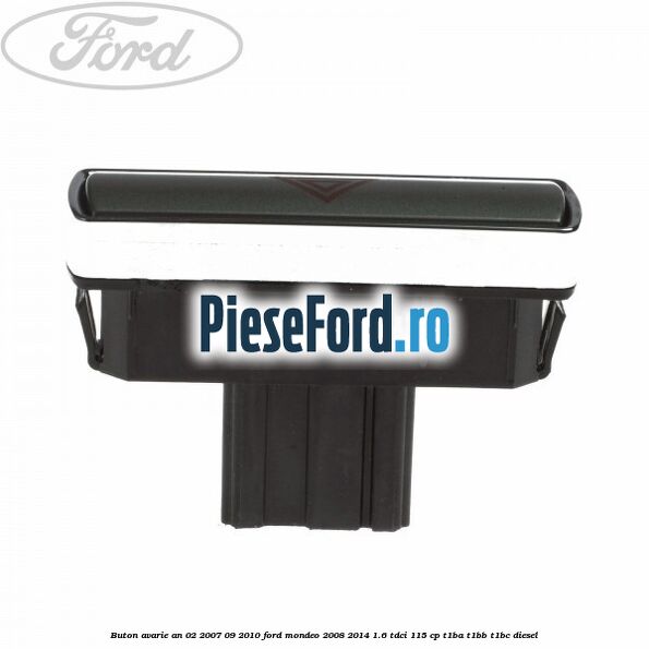 Buton avarie an 02/2007-09/2010 Ford Mondeo 2008-2014 1.6 TDCi 115 cp T1BA, T1BB, T1BC diesel