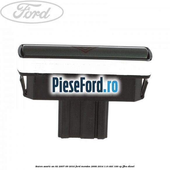 Buton avarie an 02/2007-09/2010 Ford Mondeo 2008-2014 1.8 TDCi 100 cp Buton avarie an 02/2007-09/2010 Ford Mondeo 2008-2014 1.8 TDCi 100 cp FFBA diesel