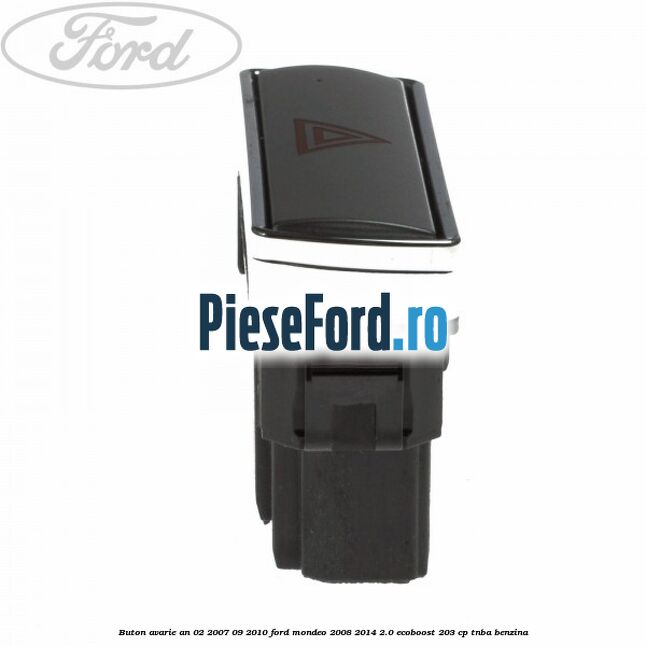 Buton avarie an 02/2007-09/2010 Ford Mondeo 2008-2014 2.0 EcoBoost 203 cp TNBA benzina