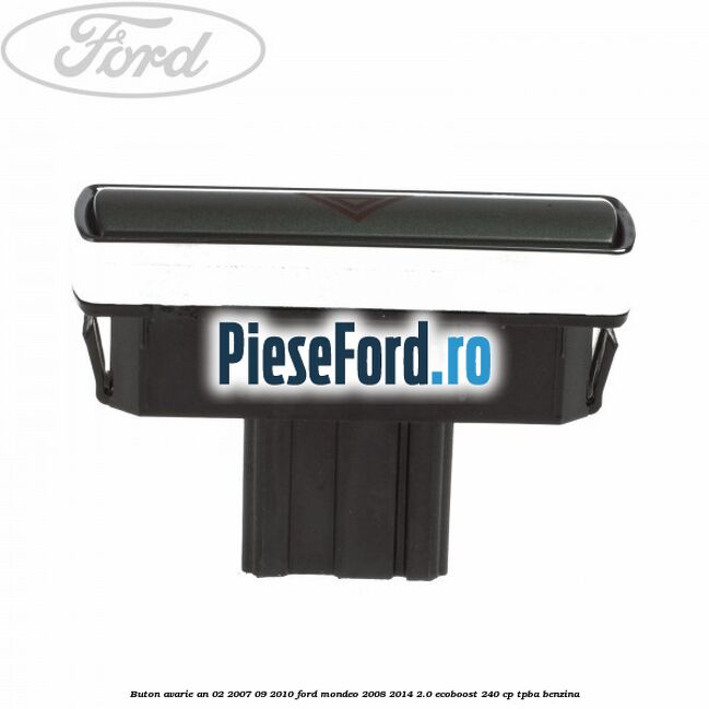 Buton avarie an 02/2007-09/2010 Ford Mondeo 2008-2014 2.0 EcoBoost 240 cp Buton avarie an 02/2007-09/2010 Ford Mondeo 2008-2014 2.0 EcoBoost 240 cp TPBA benzina