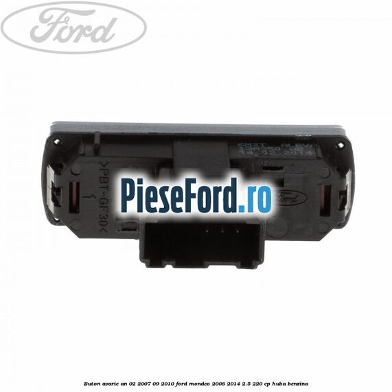 Buton avarie an 02/2007-09/2010 Ford Mondeo 2008-2014 2.5 220 cp Buton avarie an 02/2007-09/2010 Ford Mondeo 2008-2014 2.5 220 cp HUBA benzina
