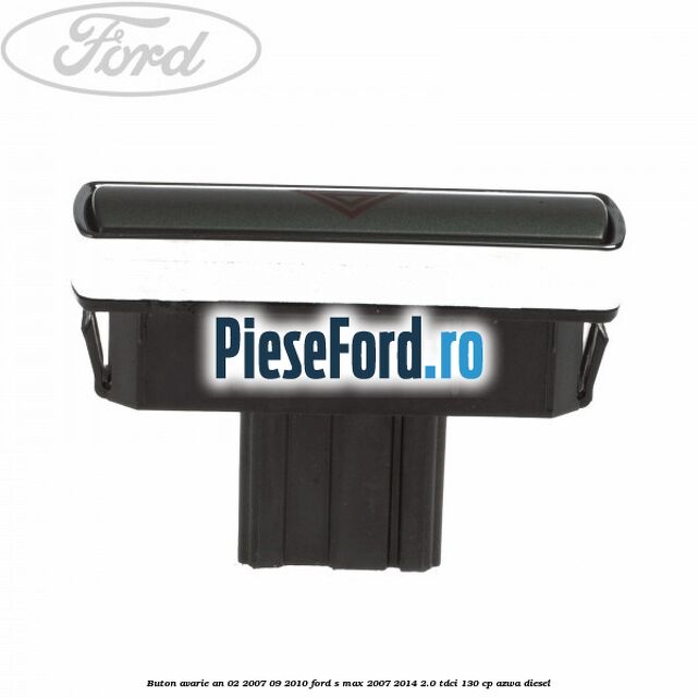 Buton avarie an 02/2007-09/2010 Ford S-Max 2007-2014 2.0 TDCi 130 cp Buton avarie an 02/2007-09/2010 Ford S-Max 2007-2014 2.0 TDCi 130 cp AZWA diesel