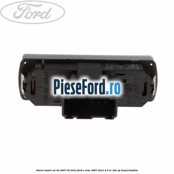 Buton avarie an 02/2007-09/2010 Ford S-Max 2007-2014 2.5 ST 220 cp Buton avarie an 02/2007-09/2010 Ford S-Max 2007-2014 2.5 ST 220 cp HUWA benzina