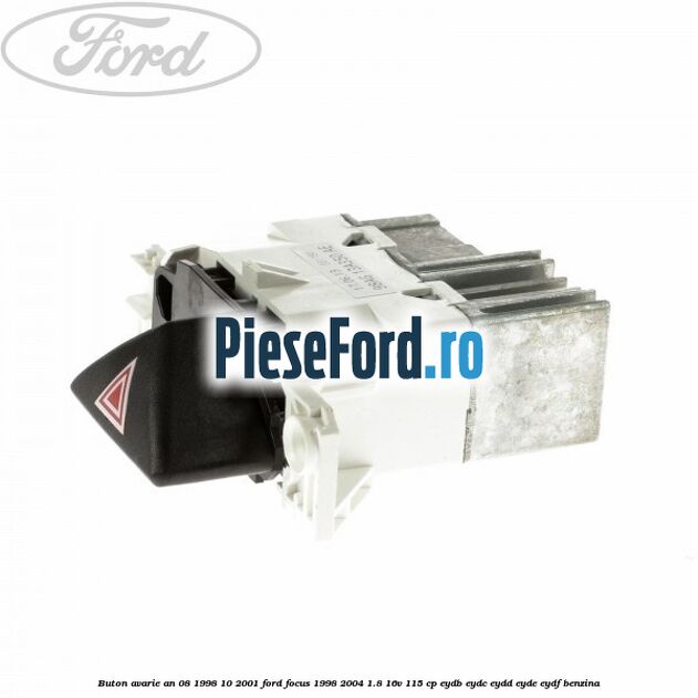 Buton avarie an 08/1998-10/2001 Ford Focus 1998-2004 1.8 16V 115 cp EYDB, EYDC, EYDD, EYDE, EYDF benzina