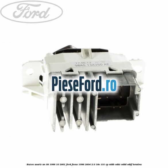 Buton avarie an 08/1998-10/2001 Ford Focus 1998-2004 2.0 16V 131 cp Buton avarie an 08/1998-10/2001 Ford Focus 1998-2004 2.0 16V 131 cp EDDB, EDDC, EDDD, EDDF benzina