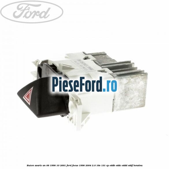 Buton avarie an 08/1998-10/2001 Ford Focus 1998-2004 2.0 16V 131 cp Buton avarie an 08/1998-10/2001 Ford Focus 1998-2004 2.0 16V 131 cp EDDB, EDDC, EDDD, EDDF benzina