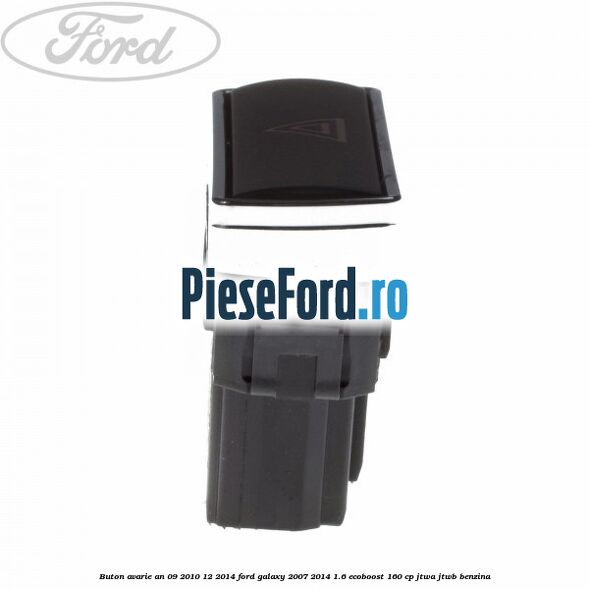 Buton avarie an 09/2010-12/2014 Ford Galaxy 2007-2014 1.6 EcoBoost 160 cp JTWA, JTWB benzina