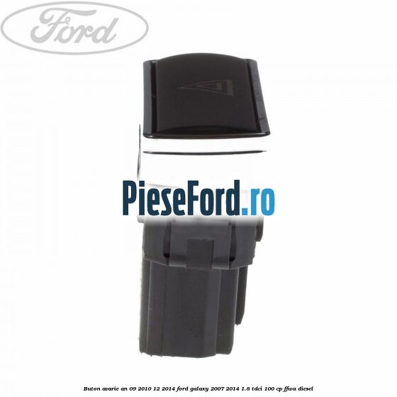 Buton avarie an 09/2010-12/2014 Ford Galaxy 2007-2014 1.8 TDCi 100 cp Buton avarie an 09/2010-12/2014 Ford Galaxy 2007-2014 1.8 TDCi 100 cp FFWA diesel