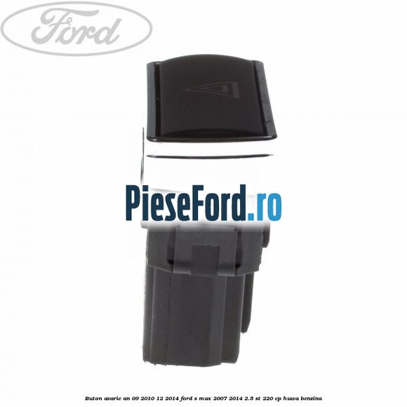 Buton avarie an 09/2010-12/2014 Ford S-Max 2007-2014 2.5 ST 220 cp HUWA benzina