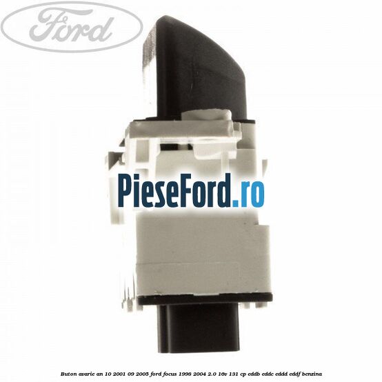 Buton avarie an 10/2001-09/2005 Ford Focus 1998-2004 2.0 16V 131 cp Buton avarie an 10/2001-09/2005 Ford Focus 1998-2004 2.0 16V 131 cp EDDB, EDDC, EDDD, EDDF benzina