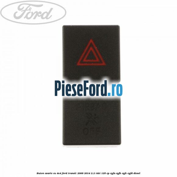 Buton avarie cu 4x4 Ford Transit 2006-2014 2.2 TDCi 125 cp CYFA, CYFB, CYFC, CYFD diesel